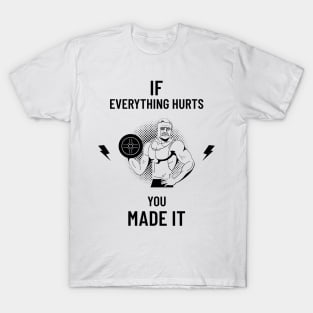 If Everything Hurts You Made It T-Shirt